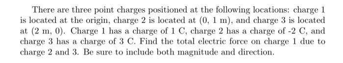 There Are Three Point Charges Positioned At The Following Locations Charge 1 Is Located At The Origin Charge 2 Is Loca 1