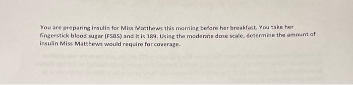 You Are Preparing Insulin For Miss Matthews This Morning Before Her Breakfast You Take Her Fingerstick Blood Sugar Fsb 1