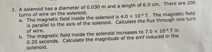 3 A Solenoid Has A Diameter Of 0 030 M And A Length Of 6 0 Cm There Are 200 Turns Of Wire On The Solenoid A The Magn 1