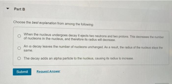 Part B Choose The Best Explanation From Among The Following When The Nucleus Undergoes Decay It Ejects Two Neutrons And 1