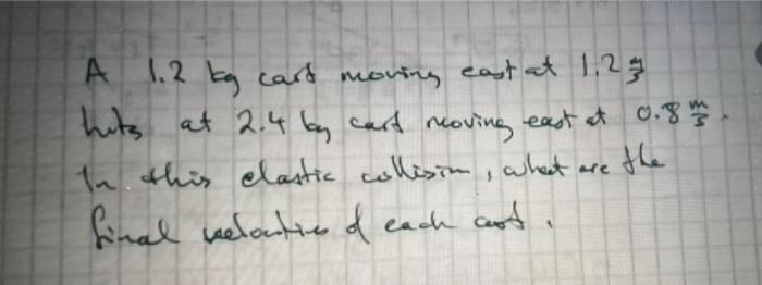 A 12 Kg Cart Moving Cast At 1 27 Hats At 2 4 By Cart Moving East At 0 84 In This Clastic Collisin What Are The Final Re 1