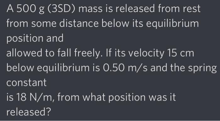 A 500 G 3sd Mass Is Released From Rest From Some Distance Below Its Equilibrium Position And Allowed To Fall Freely I 1