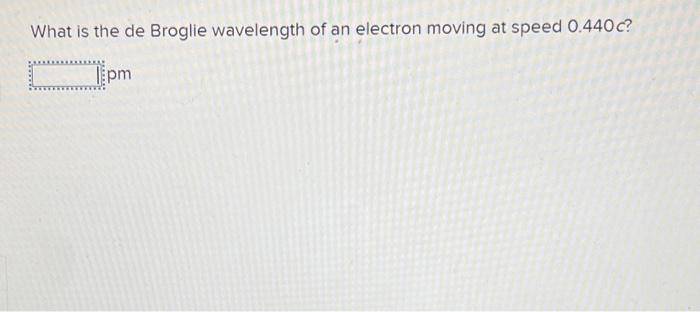 What Is The De Broglie Wavelength Of An Electron Moving At Speed 0 440c Lipm 1