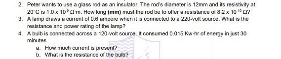 2 Peter Wants To Use A Glass Rod As An Insulator The Rod S Diameter Is 12mm And Its Resistivity At 20 C Is 1 0 X 100 M 1