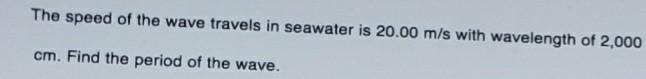 The Speed Of The Wave Travels In Seawater Is 20 00 M S With Wavelength Of 2 000 Cm Find The Period Of The Wave A Tub 1