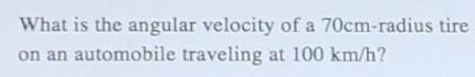 What Is The Angular Velocity Of A 70cm Radius Tire On An Automobile Traveling At 100 Km H A Solid Cylinder Of Radius 1