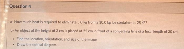 Question 4 A How Much Heat Is Required To Eliminate 5 0 Kg From A 10 0 Kg Ice Container At 25 F B An Object Of The Hei 1
