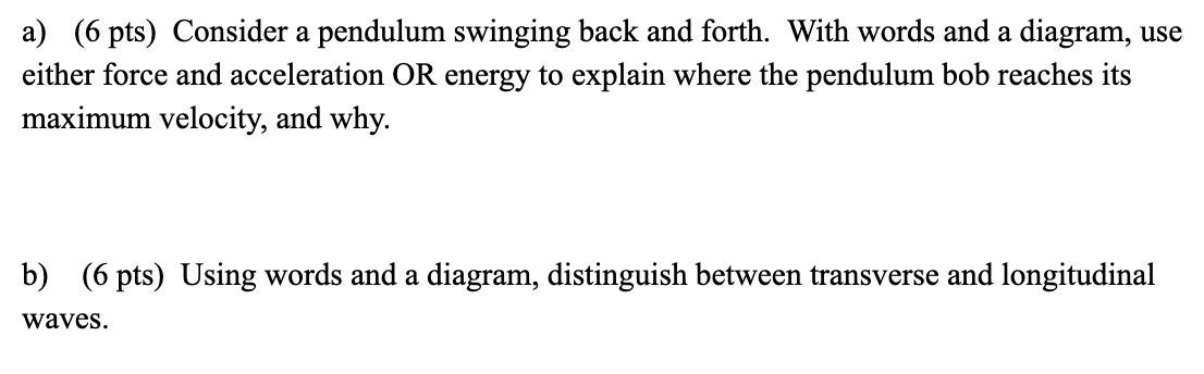 A 6 Pts Consider A Pendulum Swinging Back And Forth With Words And A Diagram Use Either Force And Acceleration Or E 1