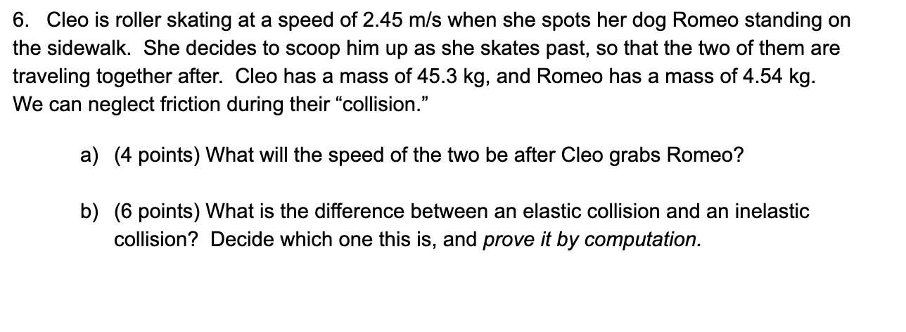 6 Cleo Is Roller Skating At A Speed Of 2 45 M S When She Spots Her Dog Romeo Standing On The Sidewalk She Decides To S 1