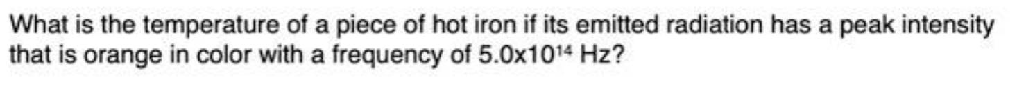 What Is The Temperature Of A Piece Of Hot Iron If Its Emitted Radiation Has A Peak Intensity That Is Orange In Color Wit 1