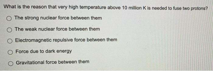 What Is The Reason That Very High Temperature Above 10 Million K Is Needed To Fuse Two Protons O The Strong Nuclear For 1