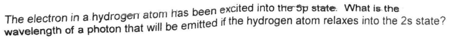 The Electron In A Hydrogen Atom Has Been Excited Into The Sp State What Is The Wavelength Of A Photon That Will Be Emit 1