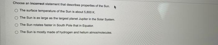 Choose An Incorrect Statement That Describes Properties Of The Sun The Surface Temperature Of The Sun Is About 5 800 K 1