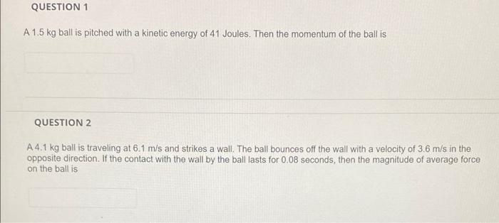 Question 1 A1 5 Kg Ball Is Pitched With A Kinetic Energy Of 41 Joules Then The Momentum Of The Ball Is Question 2 A4 1 1