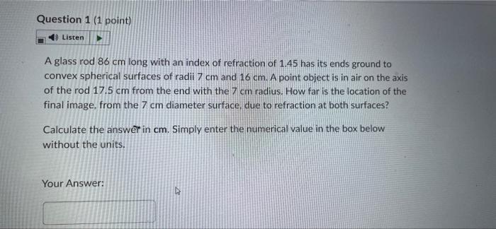 Question 1 1 Point Listen A Glass Rod 86 Cm Long With An Index Of Refraction Of 1 45 Has Its Ends Ground To Convex Sph 1