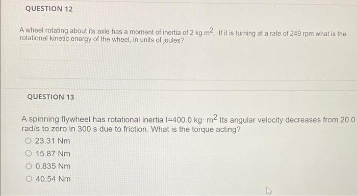 Question 12 A Wheel Rotating About Its Axle Has A Moment Of Inertia Of 2 Kg M2 If It Is Turning At A Rate Of 249 Rpm Wh 1