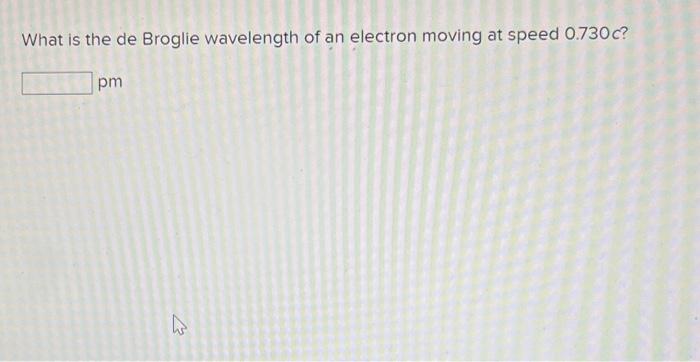 What Is The De Broglie Wavelength Of An Electron Moving At Speed 0 730c Pm 1