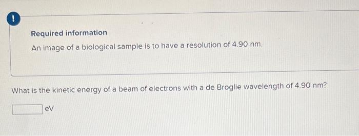 Required Information An Image Of A Biological Sample Is To Have A Resolution Of 4 90 Nm What Is The Kinetic Energy Of 1