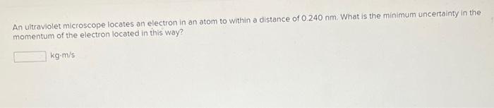 Required Information An Image Of A Biological Sample Is To Have A Resolution Of 4 90 Nm What Is The Kinetic Energy Of 2