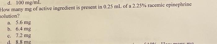 D 100 Mg Ml How Many Mg Of Active Ingredient Is Present In 0 25 Ml Of A 2 25 Racemic Epinephrine Solution A 5 6 Mg B 1