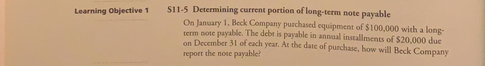 Learning Objective 1 S11 5 Determining Current Portion Of Long Term Note Payable On January 1 Beck Company Purchased Eq 1