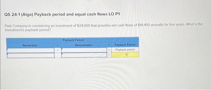 Qs 24 1 Algo Payback Period And Equal Cash Flows Lo P1 Park Company Is Considering An Investment Of 34 000 That Provi 1