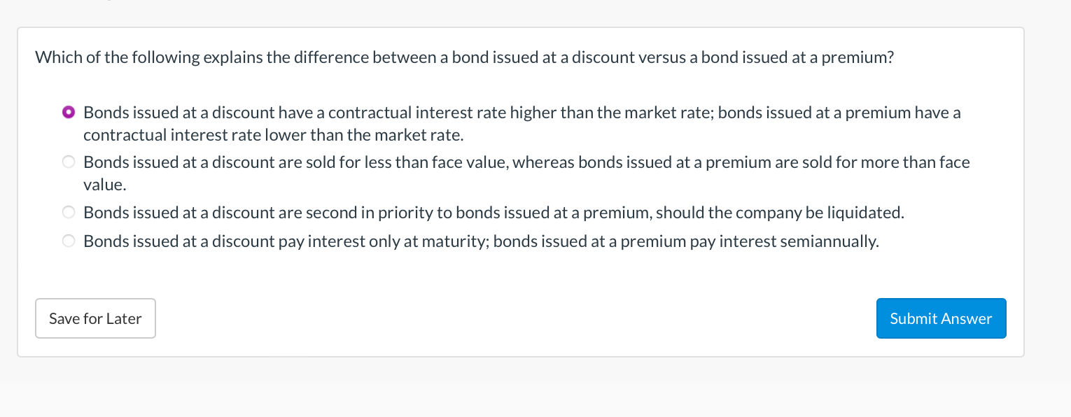 Which Of The Following Explains The Difference Between A Bond Issued At A Discount Versus A Bond Issued At A Premium Bo 1