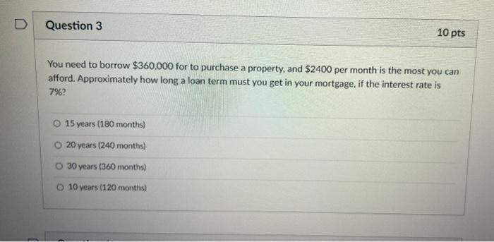 D Question 3 10 Pts You Need To Borrow 360 000 For To Purchase A Property And 2400 Per Month Is The Most You Can Affo 1