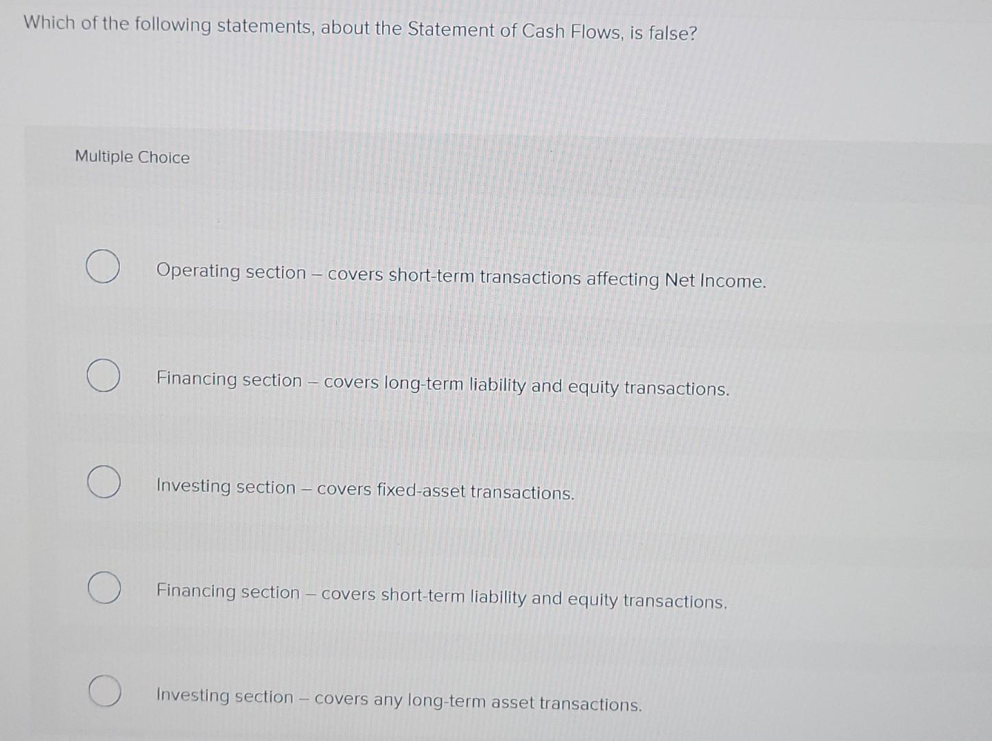 Which Of The Following Statements About The Statement Of Cash Flows Is False Multiple Choice Operating Section Cove 1