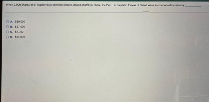 When 3 000 Shares Of 1 Stated Value Common Stock Is Issued At 19 Per Share The Paid In Capital In Excess Of Stated Va 1