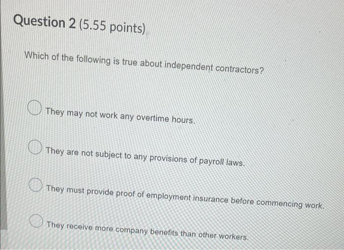 Question 2 5 55 Points Which Of The Following Is True About Independent Contractors They May Not Work Any Overtime Ho 1