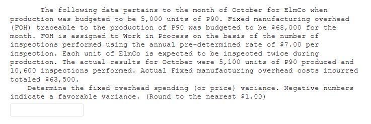 The Following Data Pertains To The Month Of October For Elmco When Production Was Budgeted To Be 5 000 Units Of P90 Fix 1
