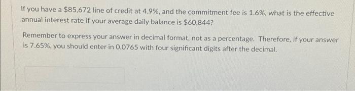 If You Have A 85 672 Line Of Credit At 4 9 And The Commitment Fee Is 1 6 What Is The Effective Annual Interest Rate 1