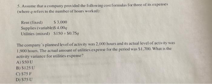 5 Assume That A Company Provided The Following Cost Formulas For Three Of Its Expenses Where Q Refers To The Number Of 1