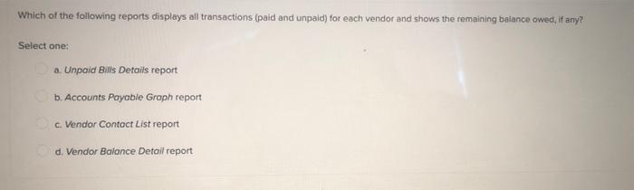 Which Of The Following Reports Displays All Transactions Paid And Unpaid For Each Vendor And Shows The Remaining Balan 2