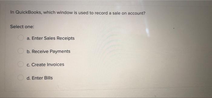 In Quickbooks The Enter Sales Receipts Window Is Used For Select One A Creating A Credit Memo For A Customer B All 3