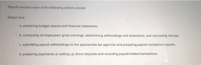 Payroll Involves Each Of The Following Actions Except Select One A Preparing Budget Reports And Financial Statements 1