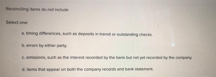 Reconciling Items Do Not Include Select One A Timing Differences Such As Deposits In Transit Or Outstanding Checks B 1