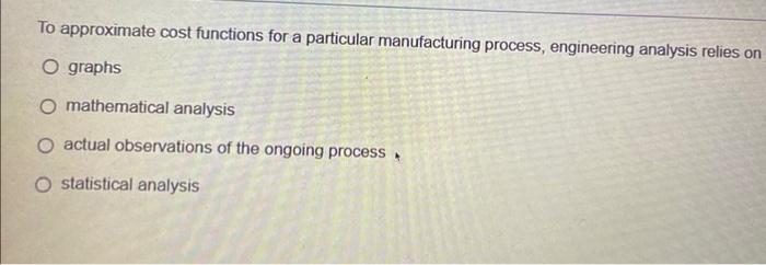 To Approximate Cost Functions For A Particular Manufacturing Process Engineering Analysis Relies On O Graphs O Mathemat 1