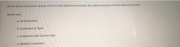 At The Select Customers Section Of The Create Statements Window The Options Include All Of The Following Except Select 1