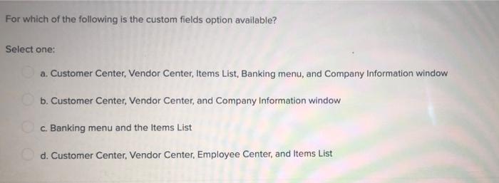 For Which Of The Following Is The Custom Fields Option Available Select One A Customer Center Vendor Center Items L 1