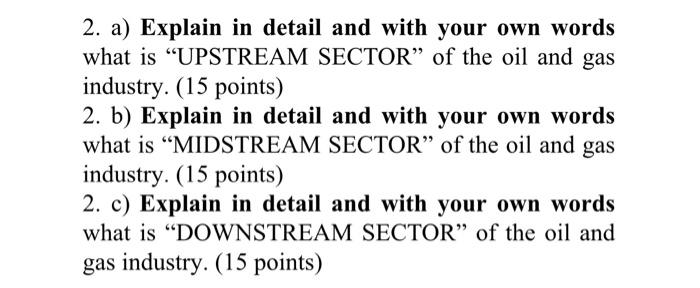 2 A Explain In Detail And With Your Own Words What Is Upstream Sector Of The Oil And Gas Industry 15 Points 2 B 1