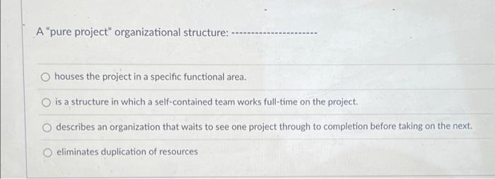 A Pure Project Organizational Structure Houses The Project In A Specific Functional Area O Is A Structure In Which 1