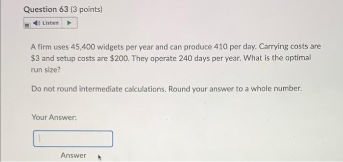 Question 63 3 Points 4 Listen A Firm Uses 45 400 Widgets Per Year And Can Produce 410 Per Day Carrying Costs Are 1