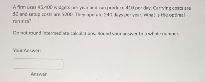 A Firm Uses 45 400 Widgets Per Year And Can Produce 410 Per Day Carrying Costs Are 3 And Setup Costs Are 200 They Op 1
