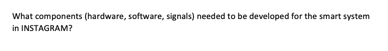 What Components Hardware Software Signals Needed To Be Developed For The Smart System In Instagram 1