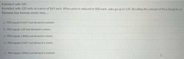 A Product Sells 120 A Product Sells 120 Units At A Price Of 65 Each When Price Is Reduced To 50 Each Sales Go Up To 1
