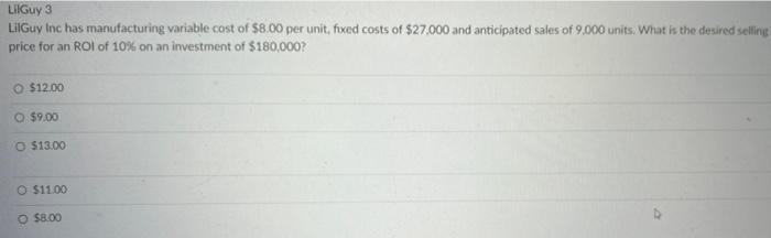 Lilguy 3 Lilguy Inc Has Manufacturing Variable Cost Of 8 00 Per Unit Fixed Costs Of 27 000 And Anticipated Sales Of 9 1