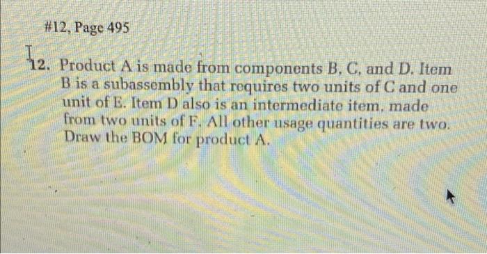 12 Page 495 12 Product A Is Made From Components B C And D Item B Is A Subassembly That Requires Two Units Of C A 1