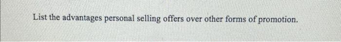 List The Advantages Personal Selling Offers Over Other Forms Of Promotion 1